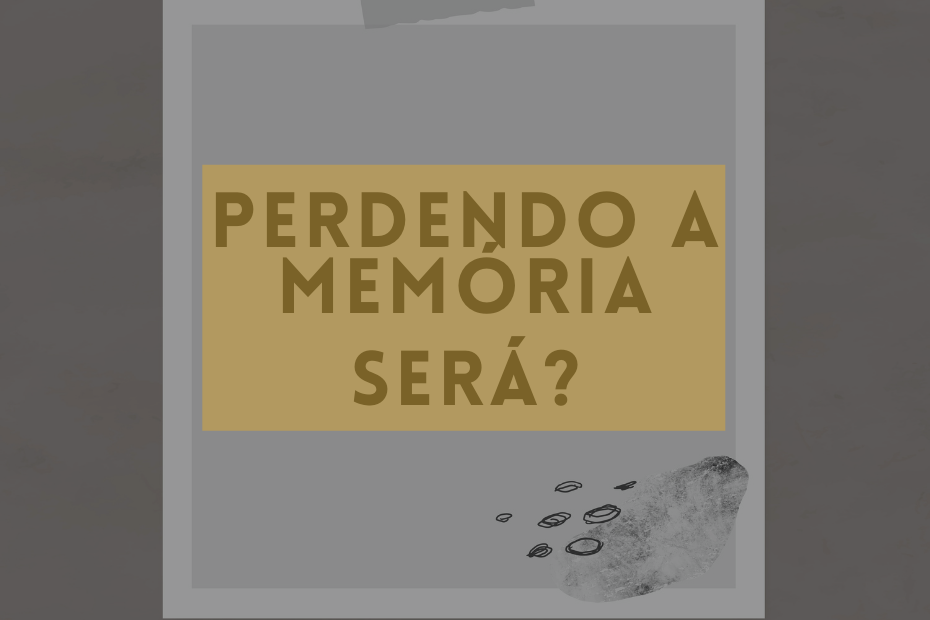 Perdendo a Memória. Será?