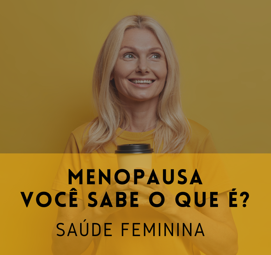 Menopausa – Você sabe o que é?