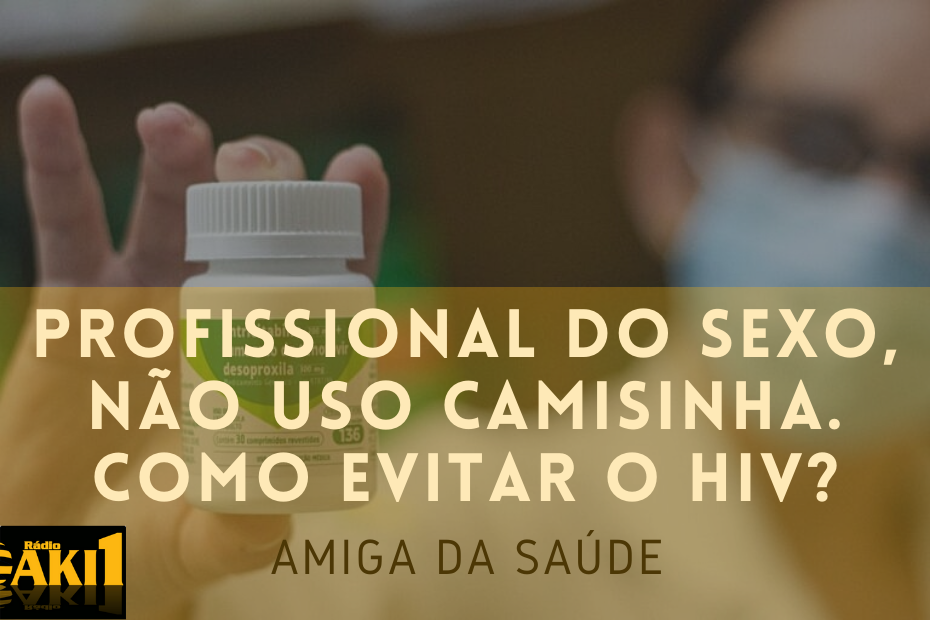Sou profissional do sexo e não uso camisinha em todas as relações. Como evitar o HIV?