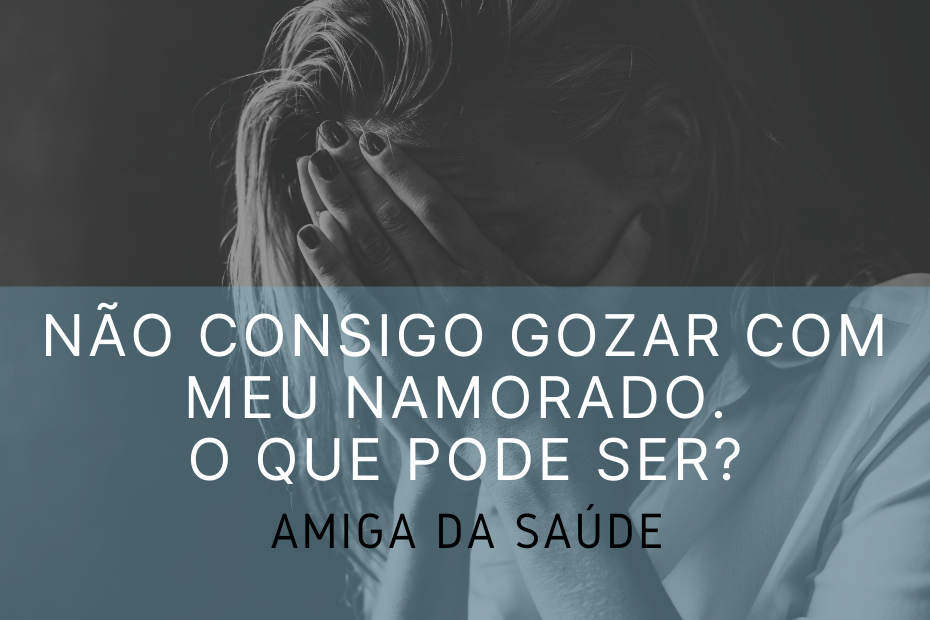 Eu sempre consigo gozar com masturbação e nunca com meu namorado. O que pode ser?