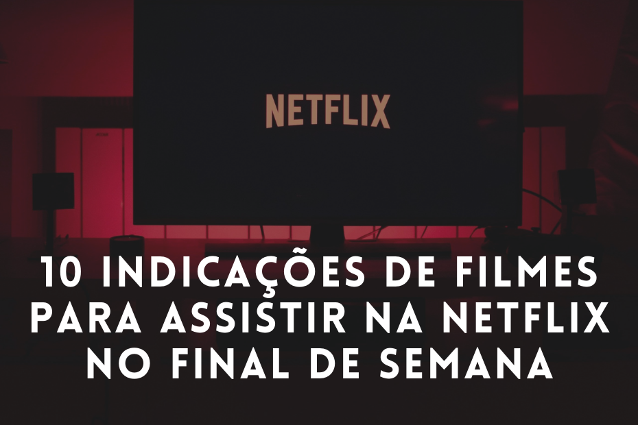 10 indicações de filmes para assistir na Netflix no final de semana – Parte 01