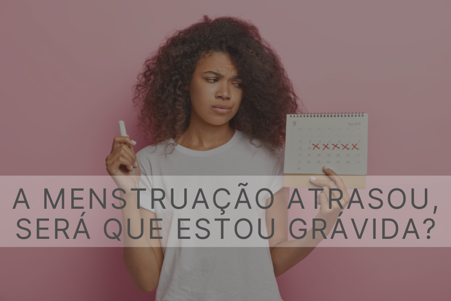 A menstruação atrasou, será que estou grávida?