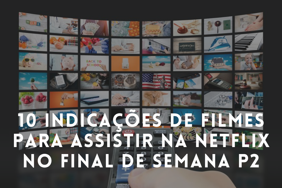 10 indicações de filmes para assistir na Netflix para assistir no final de semana – Parte 02