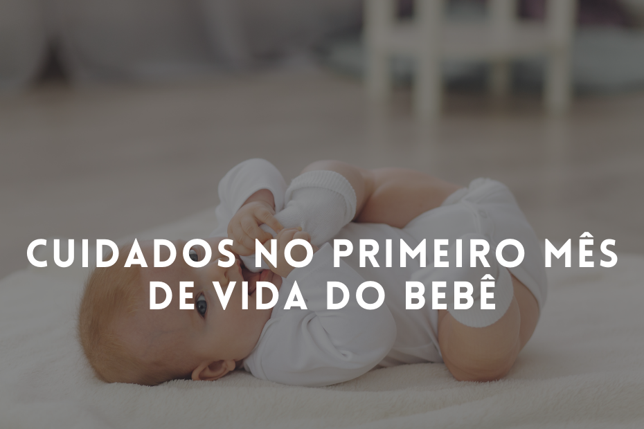 Vamos falar hoje do primeiro mês de vida do bebê