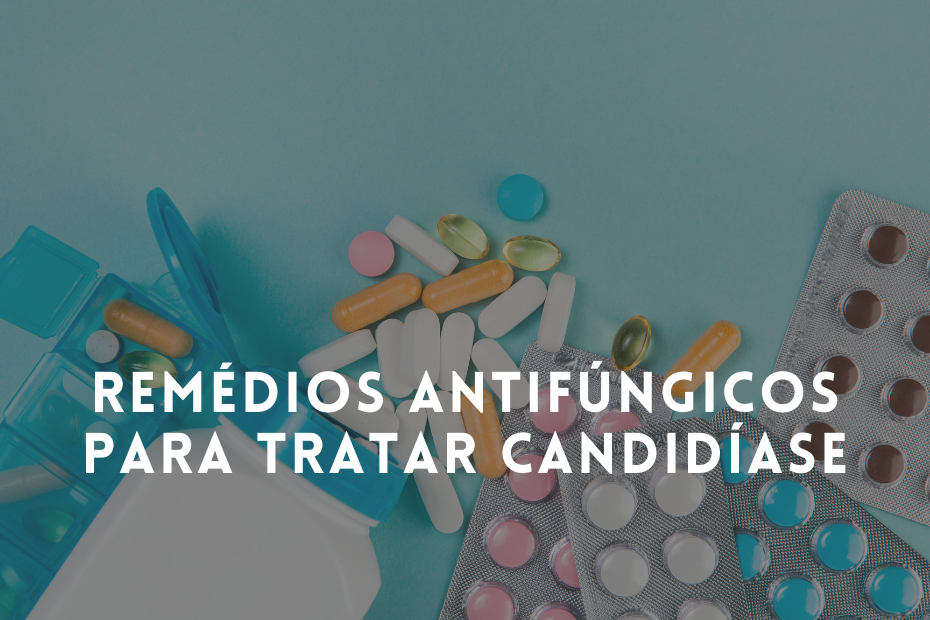 Remédios antifúngicos para tratar candidíase