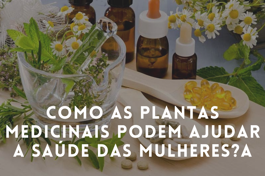 Como as plantas medicinais podem ajudar a saúde das mulheres?