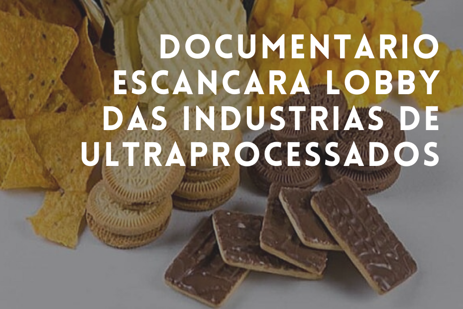 Documentário escancara lobby das indústrias de ultraprocessados