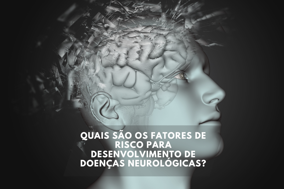 Quais são os Fatores de Risco para Desenvolvimento de Doenças Neurológicas?