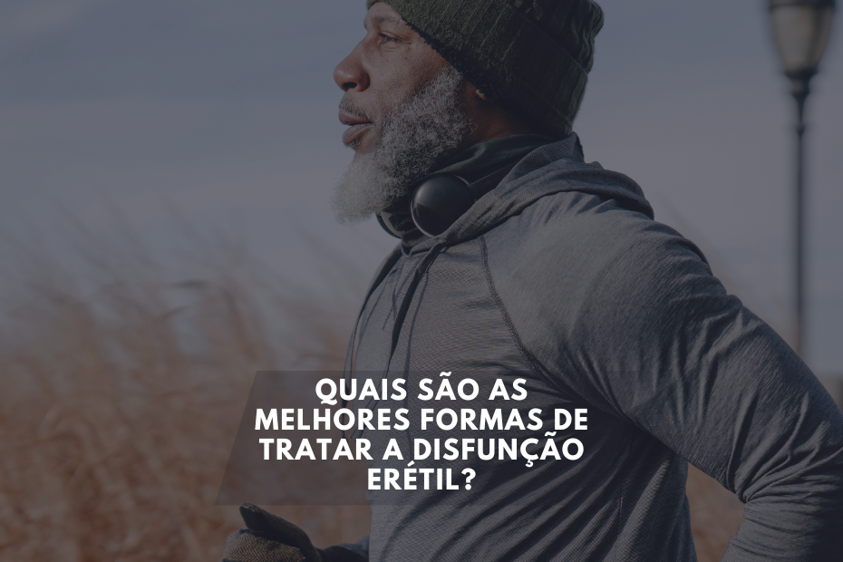 Quais são as melhores formas de tratar a disfunção erétil?