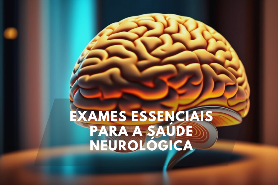 Exames Essenciais para a Saúde Neurológica