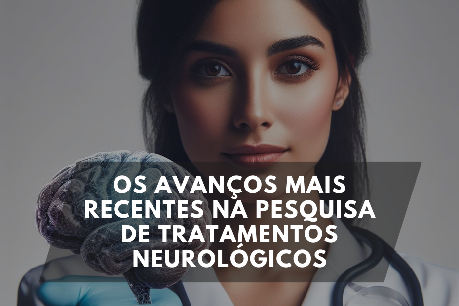 Os Avanços Mais Recentes na Pesquisa de Tratamentos Neurológicos