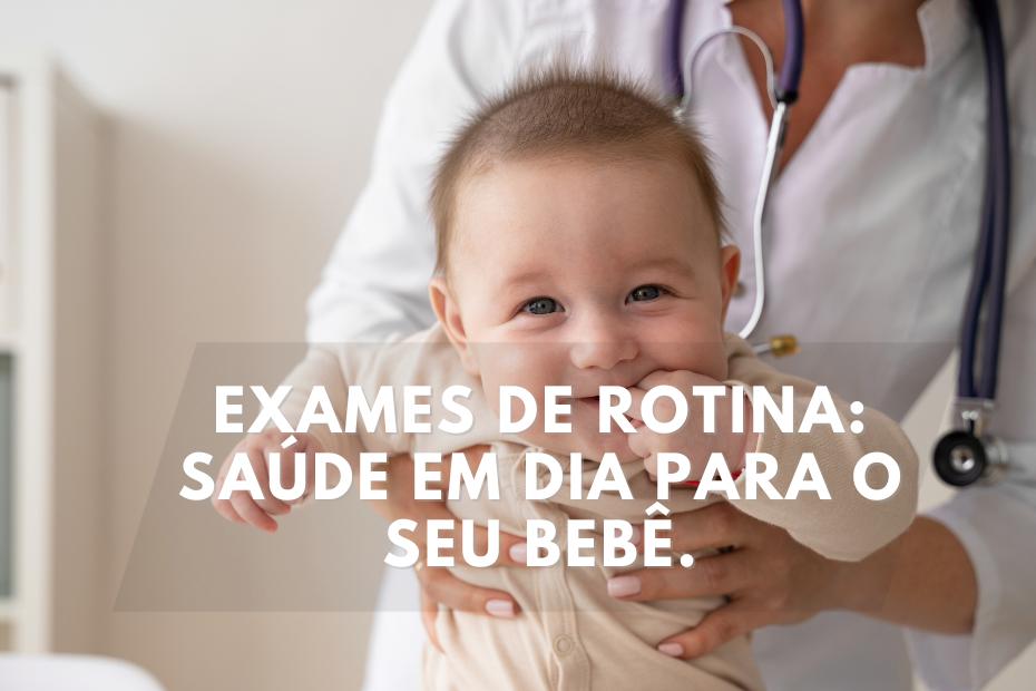 O bebê está fazendo exames de rotina?