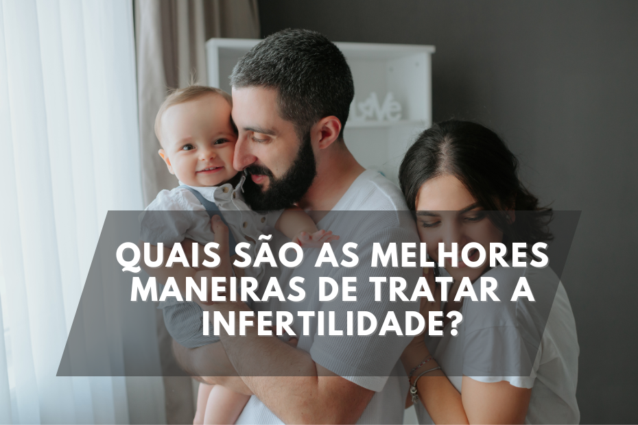 Quais são as melhores maneiras de tratar a infertilidade?