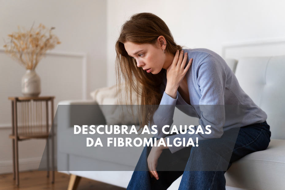 Descubra as causas da Fibromialgia!